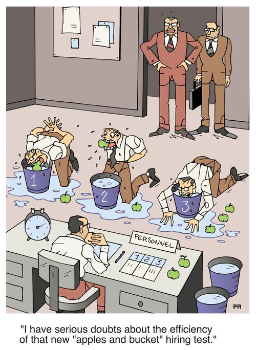 'I have serious doubts about the efficiency of that new 'apples and bucket' hiring test.'