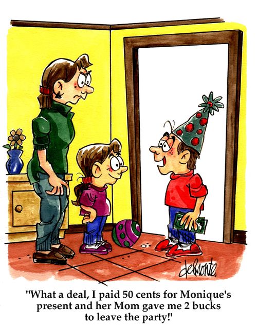 'What adeal, I paid 50 cents for Monique's present and her Mom gave me 2 bucks to leave the party!'