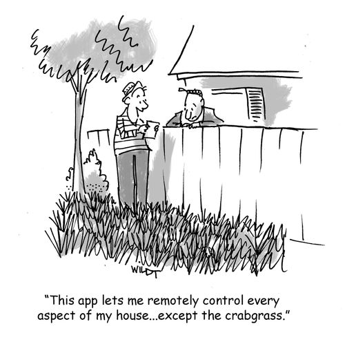 'This app lets me remotely control every aspect of my house...except the crabgrass.'