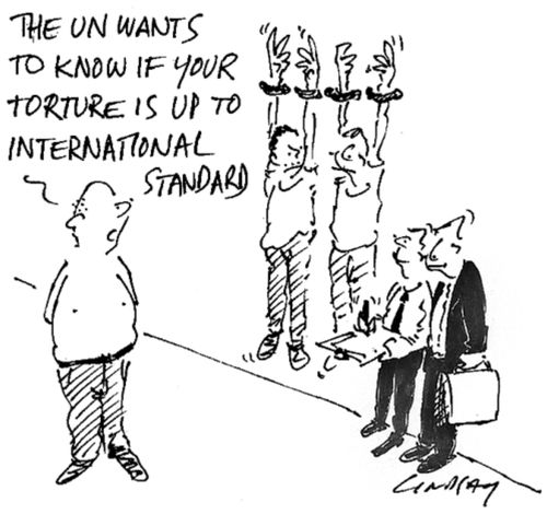 "The UN wants to know if your torture is up to international standard."
