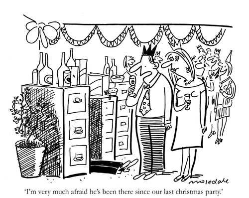 'I'm very much afraid he's been there since our last christmas party.'
