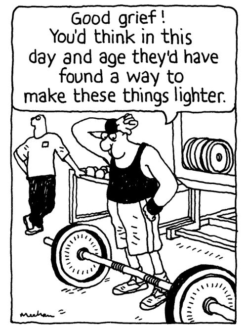 'Good grief! You'd think in this day and age they'd have found a way to make these things lighter.'