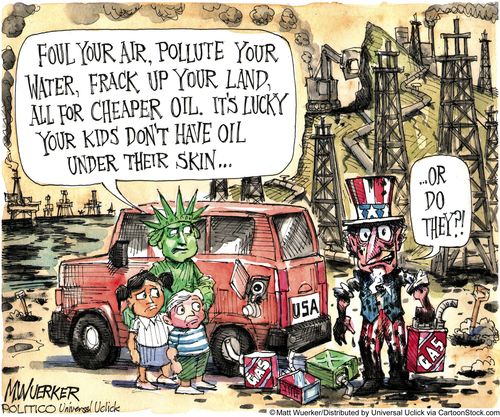 'Foul your air, pollute your water, frack up your land, all for cheaper oil. It's lucky your kids don't have oil under their skin.'
