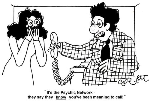 'It's the Psychic Network - they say they KNOW you've been meaning to call!'