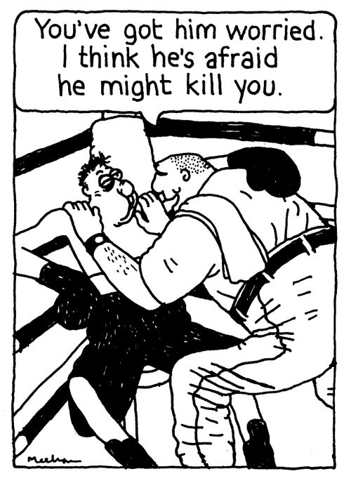 'You've got him worried. I think he's afraid he might kill you.'