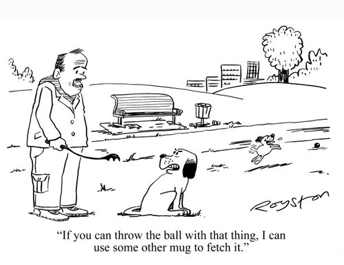 Dog tells owner with ball thrower: 'If you can throw the ball with that thing, I can use some other mug to fetch it.'