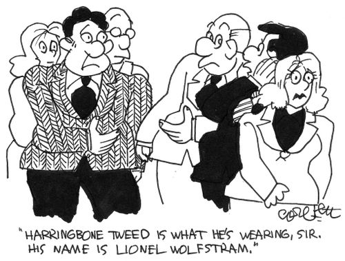 "Herringbone tweed is what he's wearing, sir, his name is Lionel Wolfstram."