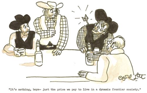 It's nothing, boys- just the price we pay to live in a dynamic frontier society.'