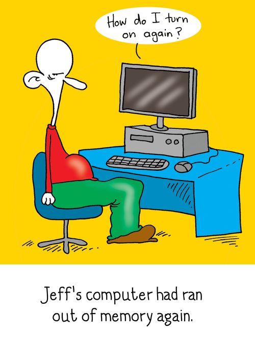 Jeff's computer had ran out of memory again.  Computer is saying 'How do I turn on again?'