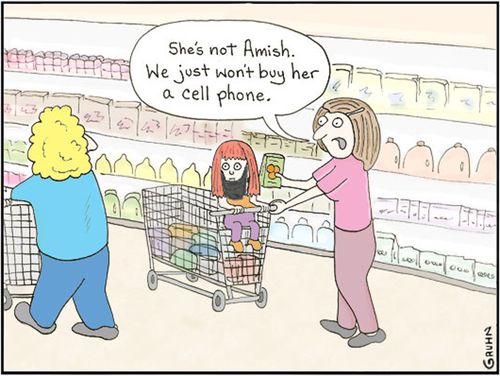 'She is not Amish, we just wont buy her a cell phone.'