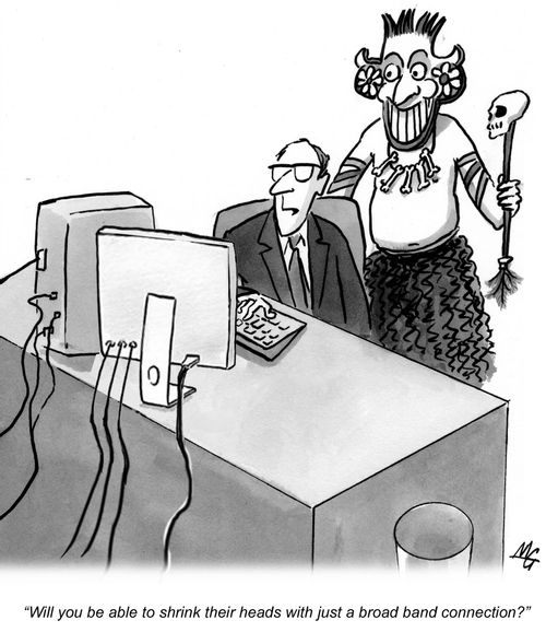 'Will you be able to shrink their heads with just broad band connection?'