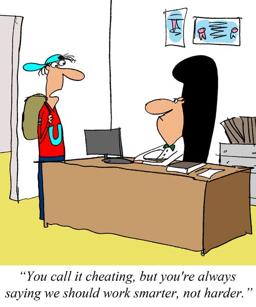 'You call it cheating, but you're always saying we should work smater, not harder.'