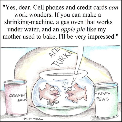 'Yes, dear. Cell phones and credit cards can work wonders. If you can make a shrinking-machine, a gas oven that works under water, and an apple pie like my mother used to bake, I'll be very impressed.'