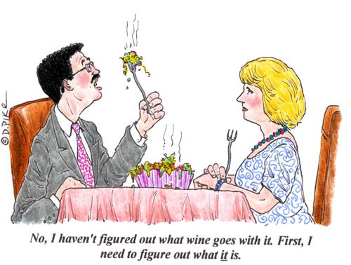'No, I haven't figured out what wine goes with it. First, I need to figure out what it is.'