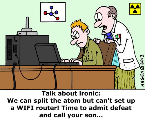 Talk about ironic: We can split the atom but can't set up a WIFI router! Time to admit defeat and call your son...'