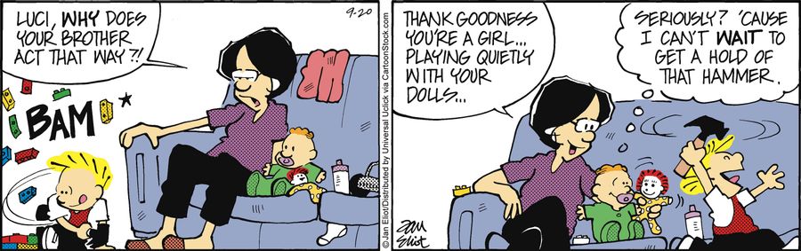 'Luci, why does your brother act that way?!!. . . Thank goodness you're a girl. . . playing quietly with your dolls.'
