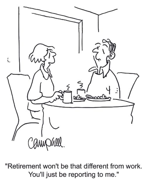 'Retirement won't be that different from work. You'll just be reporting to me.'