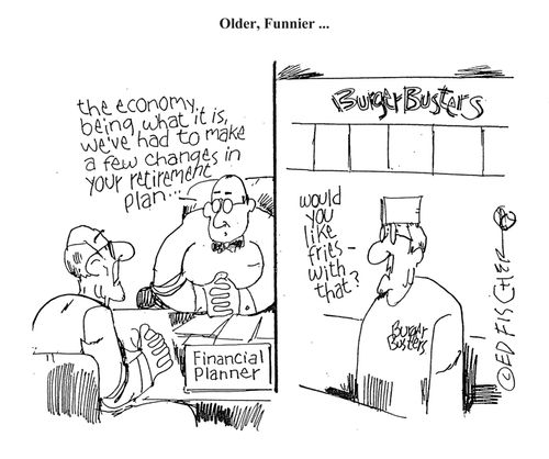 'The economy being what it is, we've had to make a few changes in your retirement plan. . .'