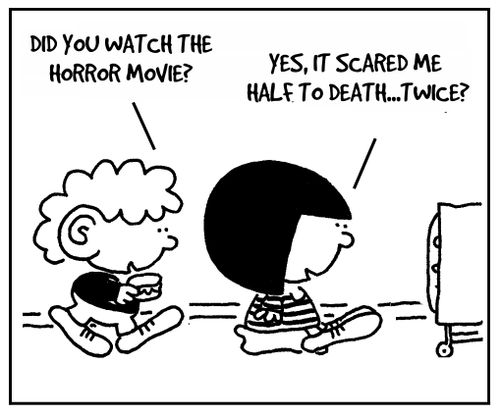 'Did you watch the horror movie?'