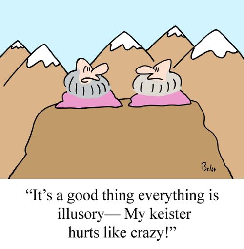 'It's a good thing everything is illusory - My keister hurts like crazy!'