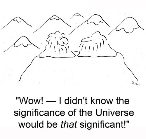 'Wow! -- I didn't know the significance of the Universe would be THAT significan!'