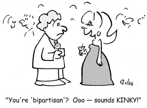 'You're 'bipartisan'? Ooo -- sounds kinky!'
