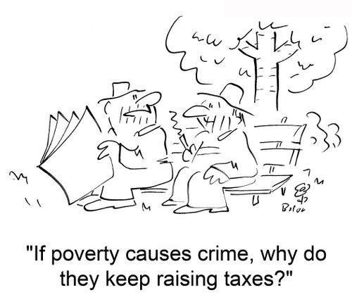 'If poverty causes crime, why do they keep raising taxes?'