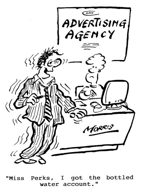 Advertising Agency - Miss Perks, I got the bottled water account.