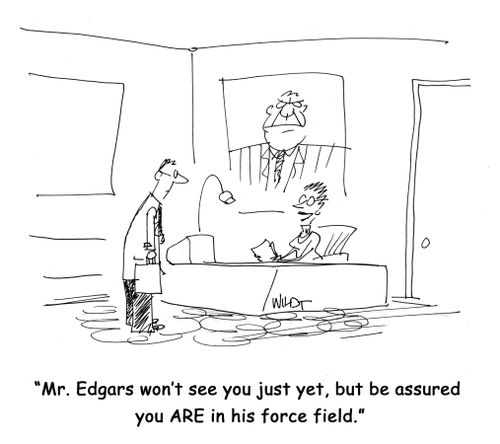 Mr. Edgars won't see you just yet, but be assured you ARE in his force field.
