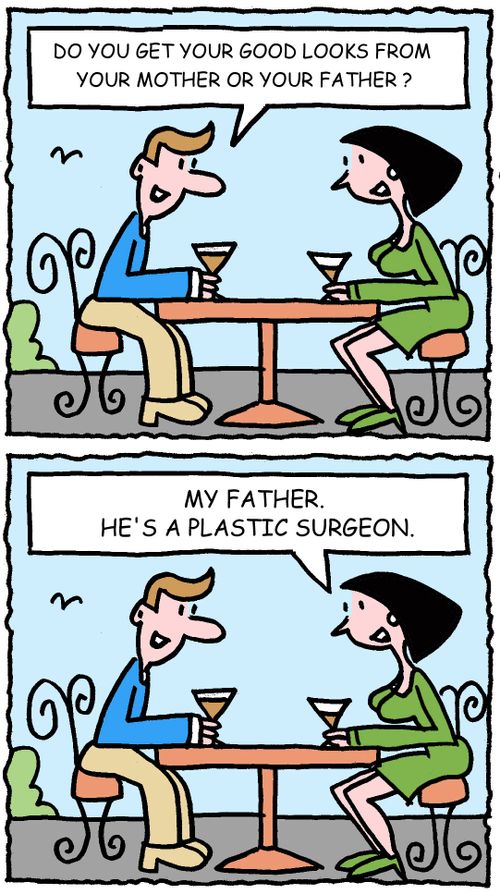 Do you get your good looks from your mother or your father? My father. He's a plastic surgeon.