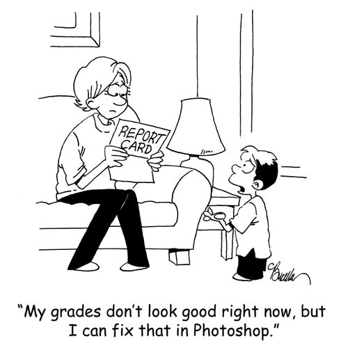 'My grades don't look good right now, but I can fix that in Photoshop.'