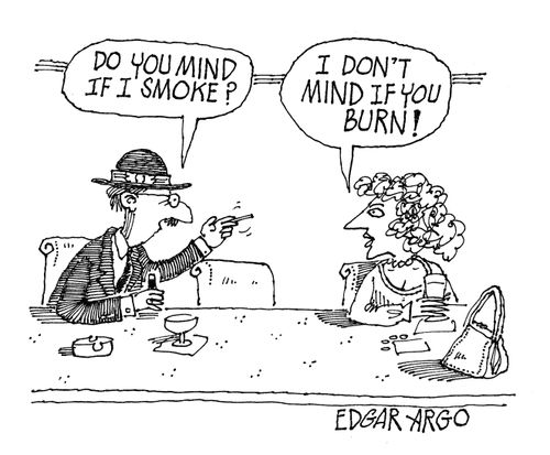 'Do you mind if I smoke?' 'I don't mind if you burn!'