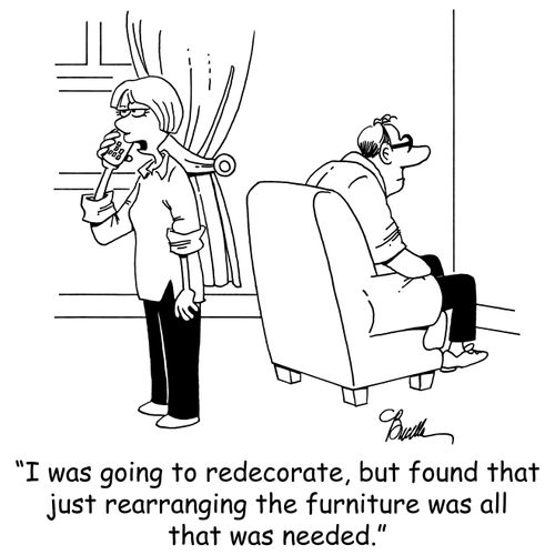 'I was going to redecorate, but found that just rearranging the furniture was all that was needed.'
