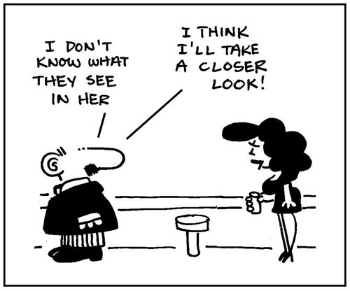 'I don't know what they see in her. . . I think I'll take a closer look.'