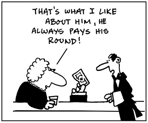 'That's what I like about him, he always pays his round.'