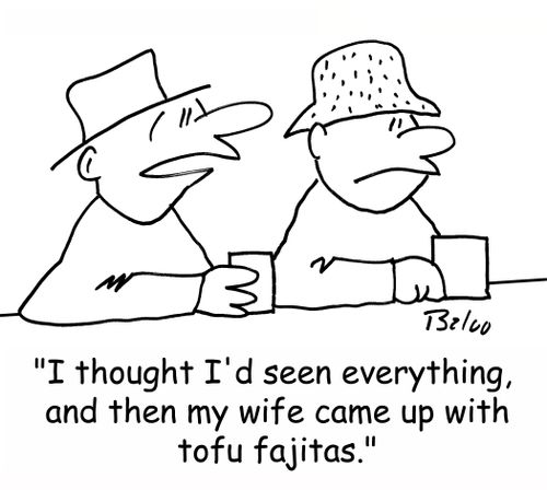 'I thought I'd seen everything, and then my wife came up with tofu fajitas.'
