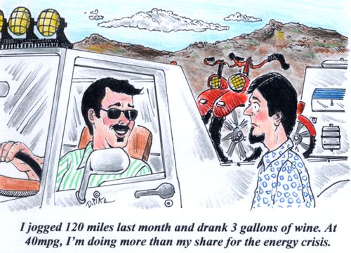 'I jogged 120 miles last month and drank 3 gallons of wine. At 40 mpg, I'm doing more than my share for the energy crisis.'