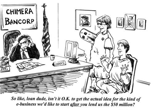 'So like, loan dude, isn't it O.K. to get the actual icea for the kind of e-business we'd like to start after you lend us the $50 million?'