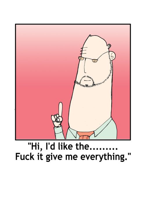 'Hi, I'd like the..........Fuck it, give me everything.'