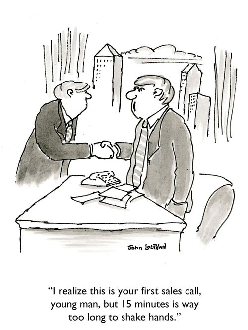 'I realize this is your first sales call, young man, but 15 minutes is way too long to shake hands.'