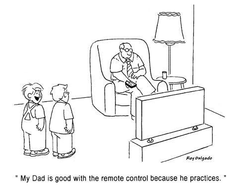 'My Dad is good with the remote control because he practices.'