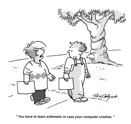 'You have to learn arithmetic in case your computer crashes.'