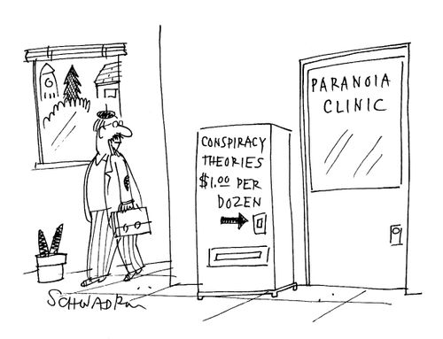 Paranoia clinic: 'Conspiracy theories: $1.00 per dozen'.