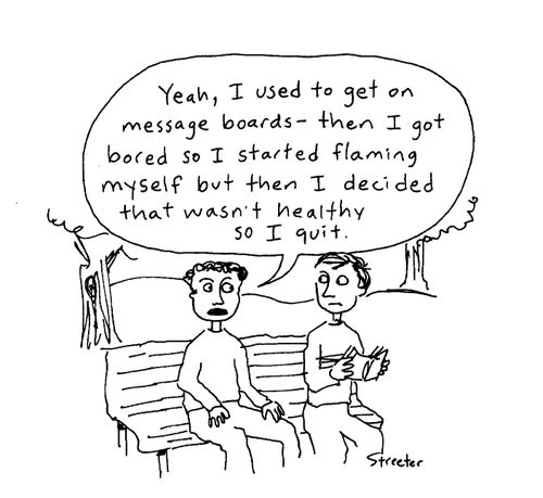 Yeah, I used to get on message boards...