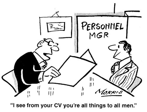 'I see from your CV you're all things to all men.'