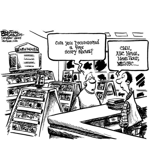 'Can you recommend a few scary shows?'  Clerk: 'CNN, ABC News, News Hour, MSNBC...'