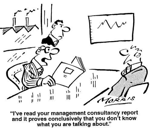 "I read your management consultancy report and it proves conclusively that you don't know what you're talking about."