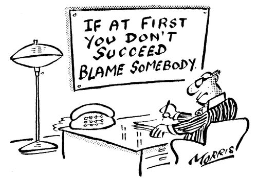 "If at first you don't succeed blame somebody."