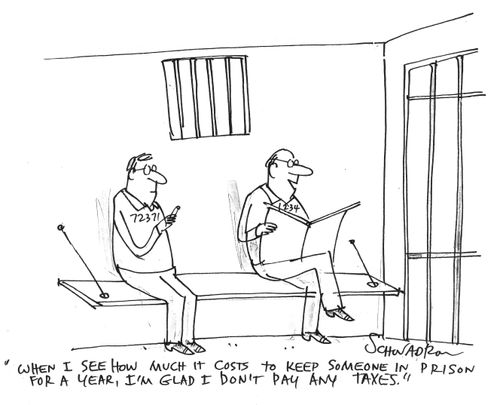 "When I see how much it costs to keep someone in prison every year, I'm glad I don't pay any taxes."