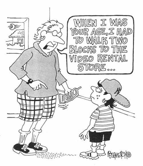 "When I was your age, I had to walk two blocks to the video rental store."